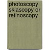Photoscopy  Skiascopy Or Retinoscopy door Mark Delimon Stevenson