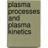 Plasma Processes And Plasma Kinetics door Boris Smirnov