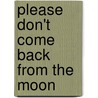 Please Don't Come Back from the Moon door Dean Bakopoulos