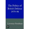 Politics of British Defence, 1979-98 by Sir Lawrence Freedman
