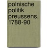 Polnische Politik Preussens, 1788-90 door P. Wittichen
