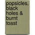 Popsicles, Black Holes & Burnt Toast
