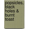 Popsicles, Black Holes & Burnt Toast by Kay D. Rizzo