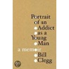 Portrait Of An Addict As A Young Man by Bill Clegg