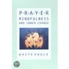 Prayer, Mindfulness And Inner Change door White Eagle