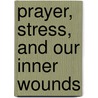 Prayer, Stress, and Our Inner Wounds door Flora Slosson Wuellner