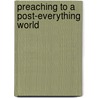 Preaching to a Post-Everything World door Zack Eswine