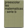 Preescolar Las Matematicas - Serie B door Larrousse