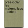 Preescolar Las Matematicas - Serie a door Larrousse