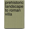 Prehistoric Landscape to Roman Villa door Isca Howell