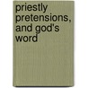 Priestly Pretensions, And God's Word door Richard Turrill McMullen