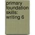 Primary Foundation Skills: Writing 6