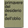 Primavere Del Desiderio E Dell'Oblio door Cosimo Giorgieri Contri