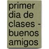 Primer Dia de Clases - Buenos Amigos