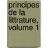 Principes de La Littrature, Volume 1