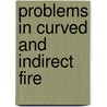 Problems in Curved and Indirect Fire by James Monroe Ingalls