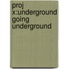 Proj X:underground Going Underground door John Malam