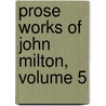 Prose Works of John Milton, Volume 5 door John Milton