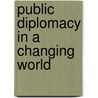 Public Diplomacy in a Changing World by Unknown