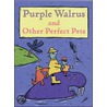 Purple Walrus And Other Perfect Pets by John Parker
