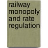Railway Monopoly And Rate Regulation door Robert James McFall