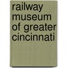 Railway Museum Of Greater Cincinnati by Miriam T. Timpledon