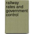 Railway Rates and Government Control