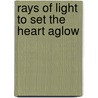 Rays of Light to Set the Heart Aglow door Janet Ruth Piette