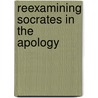 Reexamining Socrates In The  Apology door Onbekend