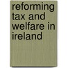 Reforming Tax and Welfare in Ireland door Onbekend
