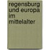 Regensburg und Europa im Mittelalter