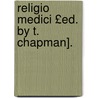 Religio Medici £Ed. by T. Chapman]. door Thomas Browne