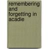 Remembering And Forgetting In Acadie door Ronald Rudin