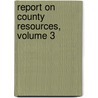Report On County Resources, Volume 3 by Unknown