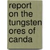 Report On The Tungsten Ores Of Canda