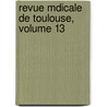 Revue Mdicale de Toulouse, Volume 13 door Chirurgie Et Ph