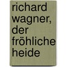 Richard Wagner, der fröhliche Heide by Herbert Rosendorfer