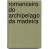 Romanceiro Do Archipelago Da Madeira door Alvaro Rodrigues De Azevedo