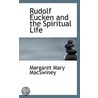 Rudolf Eucken And The Spiritual Life by Margaret Mary MacSwiney