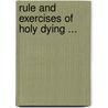 Rule and Exercises of Holy Dying ... by Jeremy Taylor