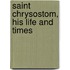 Saint Chrysostom, His Life And Times