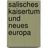 Salisches Kaisertum und neues Europa door Onbekend
