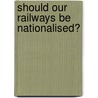 Should Our Railways Be Nationalised? by William Cunningham