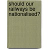 Should Our Railways Be Nationalised? door William Cunningham
