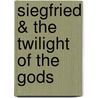 Siegfried & The Twilight Of The Gods by Professor Richard Wagner