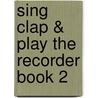 Sing Clap & Play The Recorder Book 2 door Onbekend