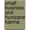 Small Business and Hurricane Katrina door Us Government Printing Office