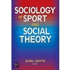 Sociology of Sport and Social Theory door Earl Smith