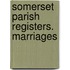 Somerset Parish Registers. Marriages