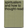 Spiritualism And How To Thought-Read by Lauron William De Laurence